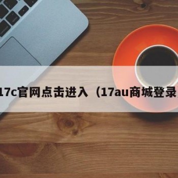 17c官网点击进入（17au商城登录）