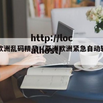 亚洲欧洲乱码精品（亚洲欧洲紧急自动转跳中）