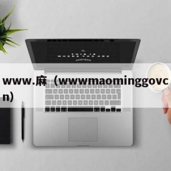 www.麻（wwwmaominggovcn）