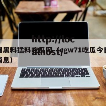 网曝黑料猛料吃瓜网（cgw71吃瓜今日最新消息）